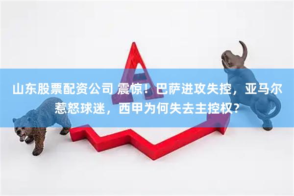 山东股票配资公司 震惊！巴萨进攻失控，亚马尔惹怒球迷，西甲为何失去主控权？